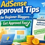 AdSense Approval Tips for Beginner Bloggers: Get Approved Fast