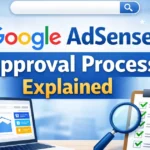 Google AdSense Approval Process Explained (Step-by-Step Guide)