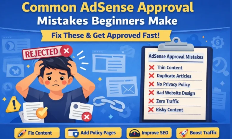 Common AdSense Approval Mistakes Beginners Make (Fix Rejection Fast)
