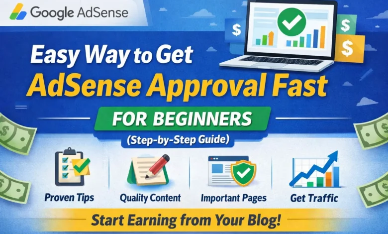 Easy Way to Get AdSense Approval Fast for Beginners (Step-by-Step Guide)